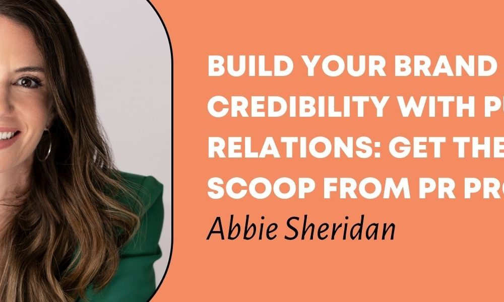 A photo of Abbie Sheridan next to an orange background with the words: "Build Your Brand and Credibility with Public Relations: Get the Inside Scoop from PR Pro Abbie Sheridan."