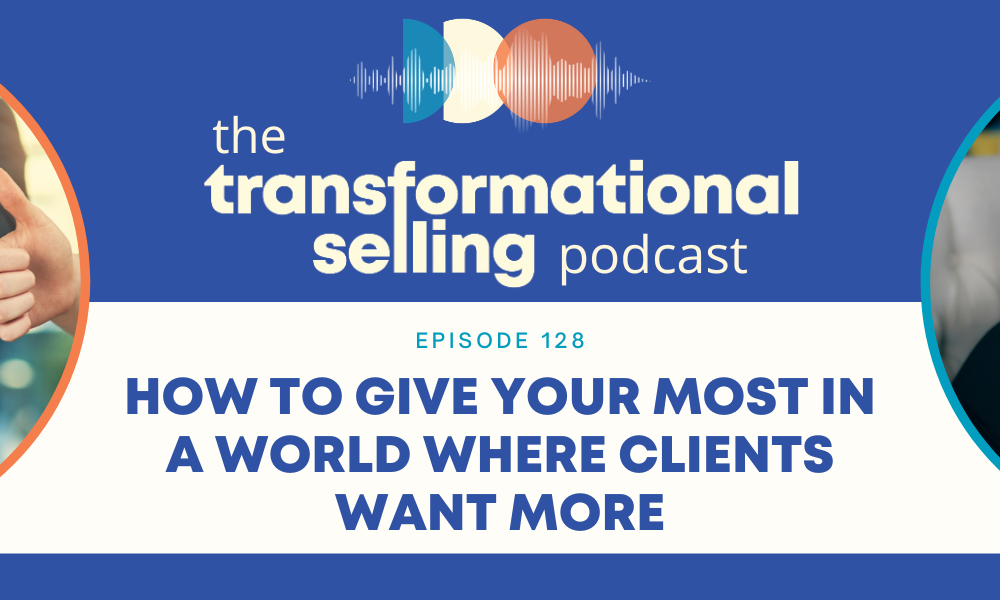 A blue and white graphic with the Transformational Selling Podcast logo, an image of people holding their thumbs up to the left, a headshot of Finka Jerkovic to the right, and the words "Episode 128: How to Give Your Most in a World Where Clients Want More" in the centre.