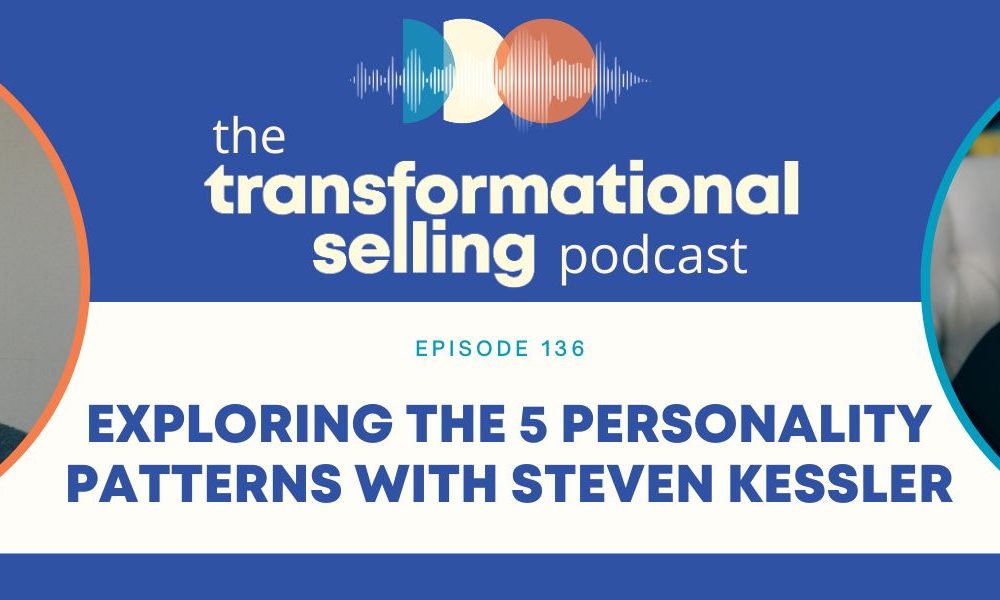 A blue and white graphic with the Transformational Selling Podcast logo in the middle, a headshot of Steven Kessler to the left, a headshot of Finka Jerkovic to the right, and the words "Episode 136: Exploring the 5 Personality Patterns With Steven Kessler."