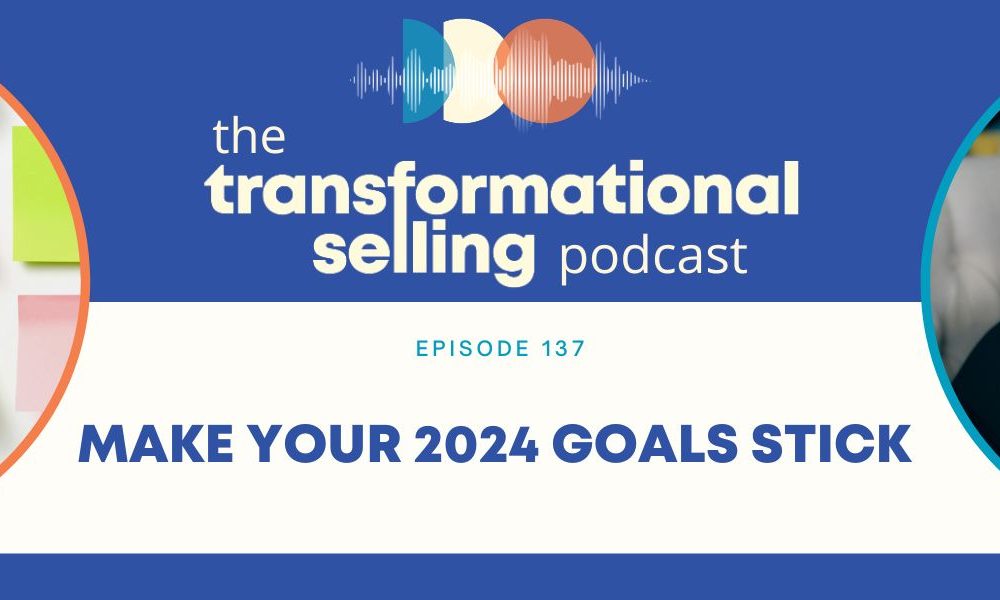 A blue and white graphic with the Transformational Selling Podcast logo in the middle, an image of sticky notes on the wall to the left, a headshot of Finka Jerkovic to the right and the words "Episode 137: Make Your 2024 Goals Stick" in the middle.