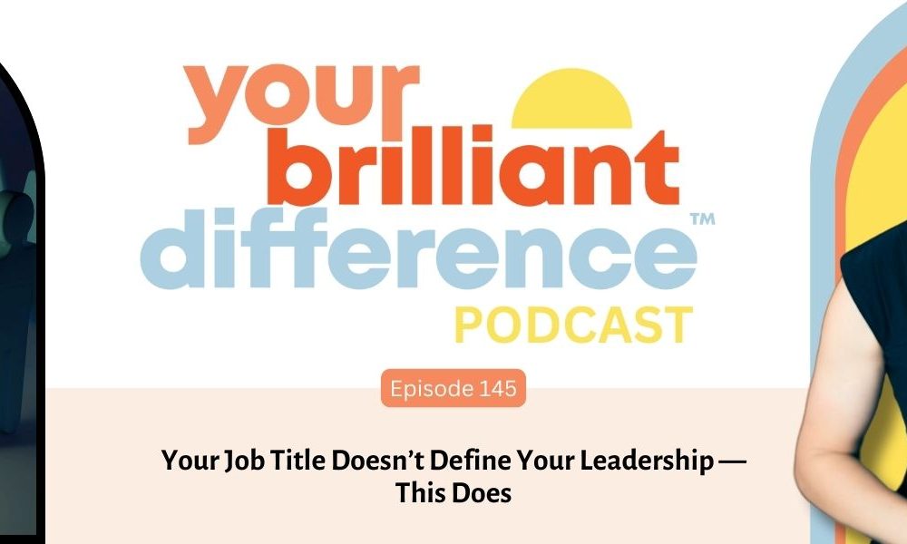 A white and cream graphic with the Your Brilliant Difference Podcast logo, an image of a glowing person to the left, an image of Finka Jerkovic to the right, and the words Episode 145: Your Job Title Doesn't Define Your Leadership — This Does in the middle.