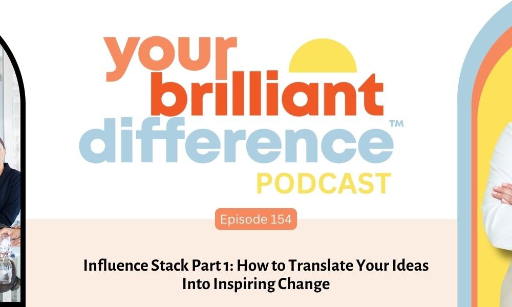A Your Brilliant Difference Podcast feature image with a white and cream background, an image of a person presenting at a meeting to the left, and image of Finka Jerkovic to the right, and the words Episode 154: Influence Stack Part 1: How to Translate Your Ideas Into Inspiring Change.