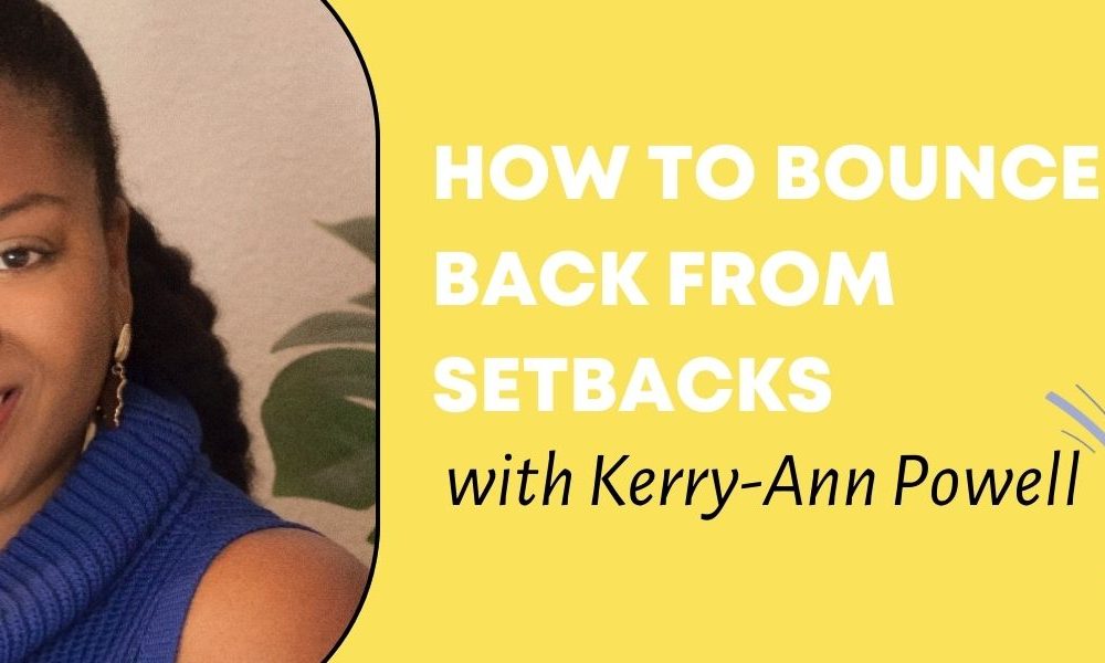 An image of Kerry-Ann Powell and the words "How to Bounce Back From Setbacks with Kerry-Ann Powell."
