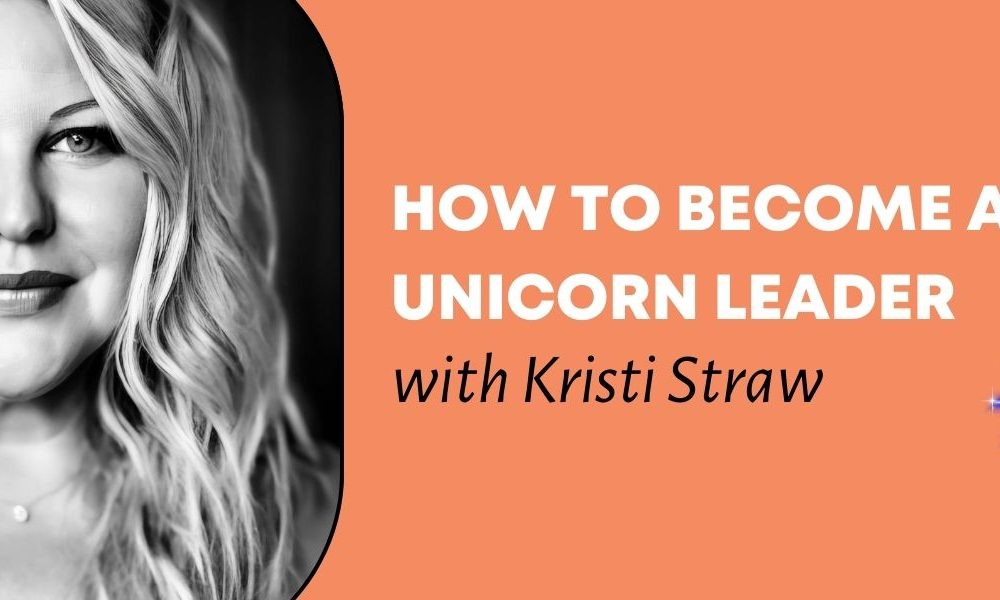 A photo of Kristi Straw with the words "How to Become a Unicorn Leader" with Kristi Straw.
